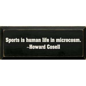   Human Life In Microcosm. ~ Howard Cosell Wooden Sign