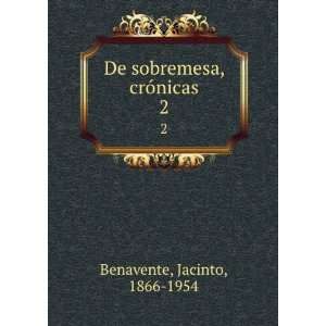 De sobremesa, crÃ³nicas. 2 Jacinto, 1866 1954 Benavente Books