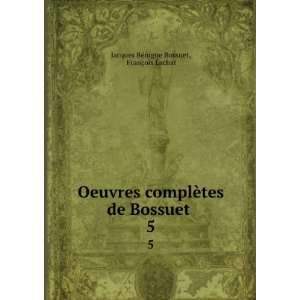   de Bossuet . 5 FranÃ§ois Lachat Jacques BÃ©nigne Bossuet Books