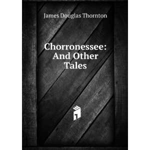    Chorronessee And Other Tales James Douglas Thornton Books