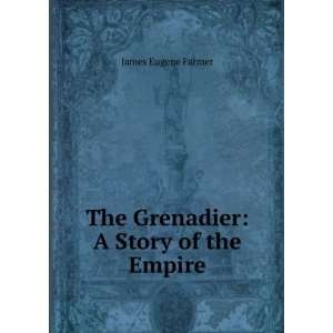  The Grenadier A Story of the Empire James Eugene Farmer Books