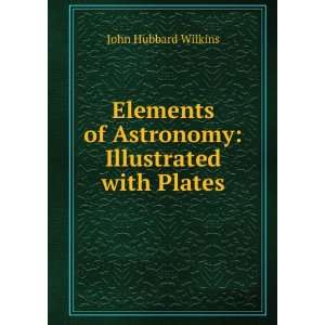   of Astronomy Illustrated with Plates John Hubbard Wilkins Books
