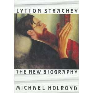 Lytton Strachey The New Biography By Michael Holroyd