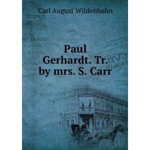  Paul Gerhardt. Tr. by mrs. S. Carr Carl August Wildenhahn 