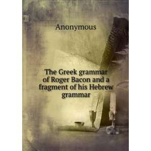  The Greek grammar of Roger Bacon and a fragment of his 
