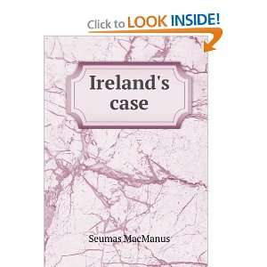  Irelands case Seumas MacManus Books