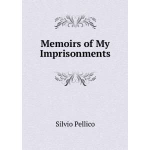 Memoirs of My Imprisonments Silvio Pellico  Books