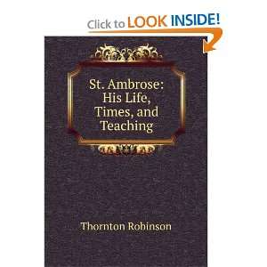St. Ambrose His Life, Times, and Teaching Thornton Robinson  