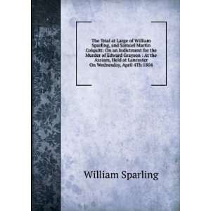 The Trial at Large of William Sparling, and Samuel Martin Colquitt On 