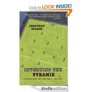 Inverting The Pyramid The History Of Football Tactics Jonathan 