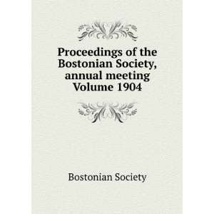   Bostonian Society, annual meeting Volume 1904 Bostonian Society