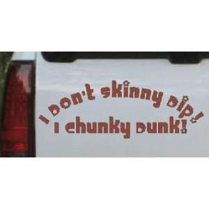 Brown 20in X 7.5in    I Dont Skinny Dip I Chunky Dunk Funny Car Window 