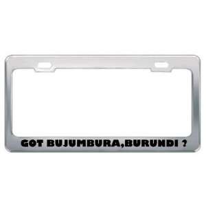 Got Bujumbura,Burundi ? Location Country Metal License Plate Frame 